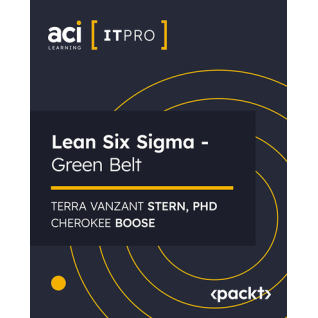 Lean Six Sigma - Green Belt with ACI Learning, Terra Vanzant Stern, Phd, Cherokee Boose Lean Six Sigma - Green Belt with ACI Learning, Terra Vanzant Stern, Phd, Cherokee Boose
