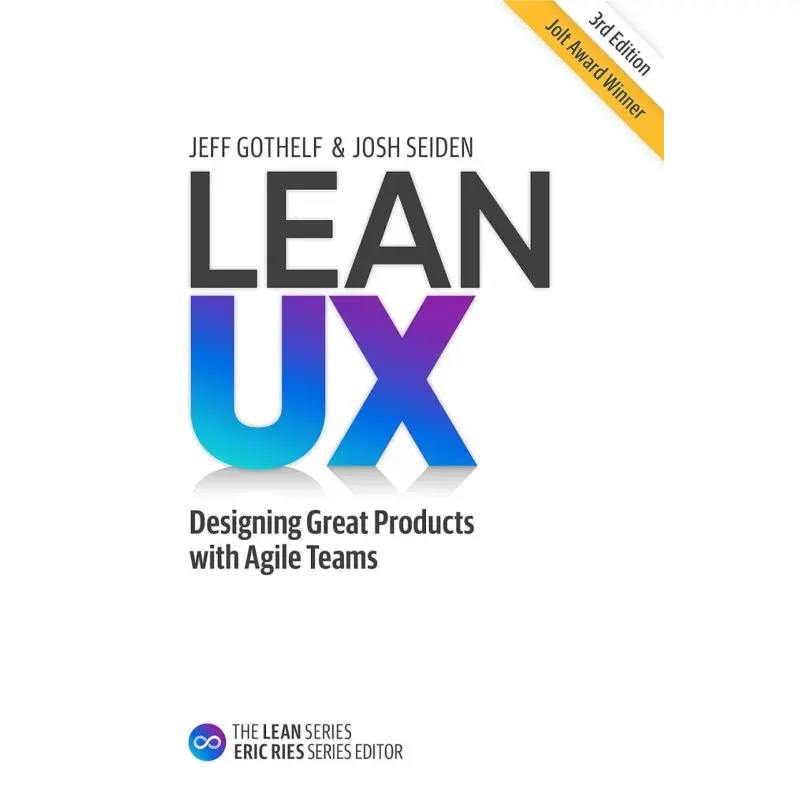 Lean UX: Designing Great Products with Agile Teams 3rd Edition. Jeff Gothelf, Josh Seiden