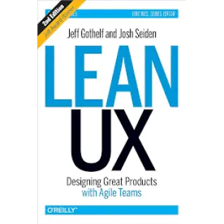 Lean UX: Designing Great Products with Agile Teams. Jeff Gothelf