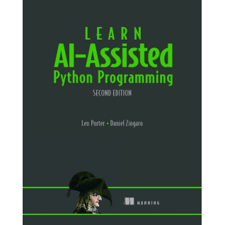 Learn AI-Assisted Python Programming, Second Edition: With GitHub Copilot and ChatGPT. Daniel Zingaro, Leo Porter Learn AI-Assisted Python Programming, Second Edition: With GitHub Copilot and ChatGPT. Daniel Zingaro, Leo Porter