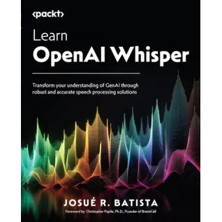 Learn OpenAI Whisper: Transform your understanding of GenAI through robust and accurate speech processing solutions .Josue Batista