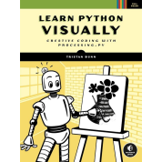 Learn Python Visually: Creative Coding with Processing.py. Tristan Bunn