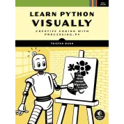 Learn Python Visually: Creative Coding with Processing.py. Tristan Bunn