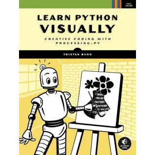 Learn Python Visually: Creative Coding with Processing.py. Tristan Bunn