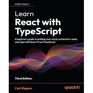 Learn React with TypeScript: A beginner's guide to building real-world, production-ready web apps with React 19 and TypeScript. 3rd ed. Edition. Carl Rippon
