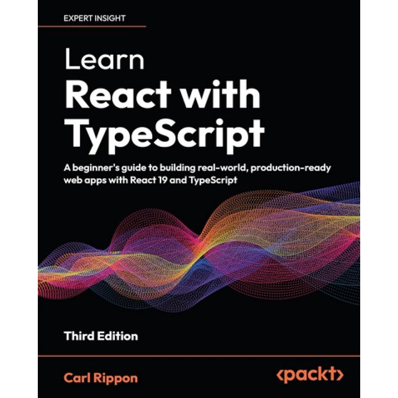 Learn React with TypeScript: A beginner's guide to building real-world, production-ready web apps with React 19 and TypeScript. 3rd ed. Edition. Carl Rippon