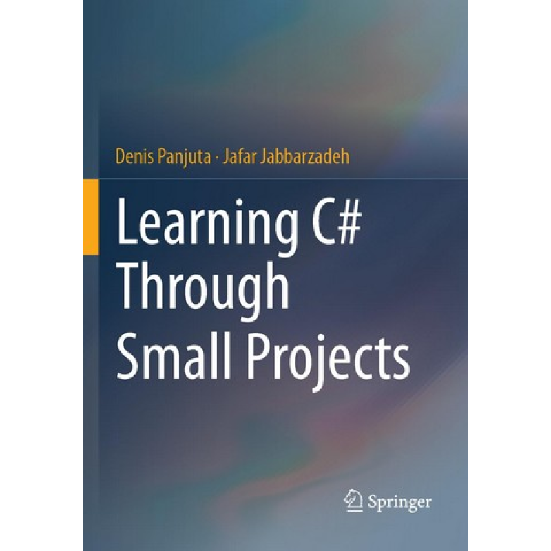 Learning C# Through Small Projects. Denis Panjuta, Jafar Jabbarzadeh