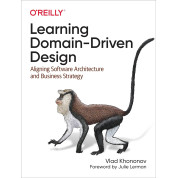 Learning Domain-Driven Design: Aligning Software Architecture and Business Strategy Vlad Khononov