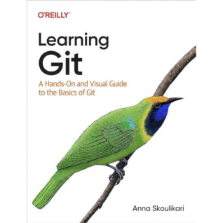 Learning Git: A Hands-On and Visual Guide to the Basics of Git.1st Edition. Anna Skoulikari