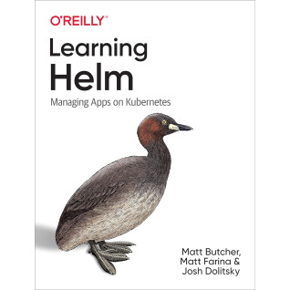 Learning Helm: Managing Apps on Kubernetes. 1st Ed. Matt Butcher, Matt Farina, Josh Dolitsky Learning Helm: Managing Apps on Kubernetes. 1st Ed. Matt Butcher, Matt Farina, Josh Dolitsky