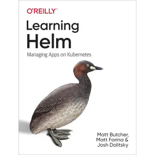 Learning Helm: Managing Apps on Kubernetes. 1st Ed. Matt Butcher, Matt Farina, Josh Dolitsky