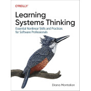 Learning Systems Thinking: Essential Nonlinear Skills and Practices for Software Professionals 1st Edition. Diana Montalion