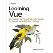 Learning Vue: Core Concepts and Practical Patterns for Reusable, Composable, and Scalable User Interfaces. 1st Edition. Maya Shavin