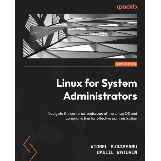 Linux for System Administrators: Navigate the complex landscape of the Linux OS and command line for effective administration Linux for System Administrators: Navigate the complex landscape of the Linux OS and command line for effective administration