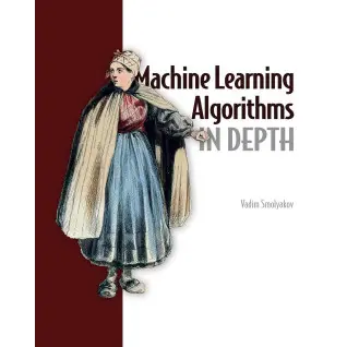 Machine Learning Algorithms in Depth. Vadim Smolyakov