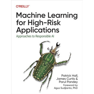 Machine Learning for High-Risk Applications: Approaches to Responsible AI 1st Edition. Patrick Hall, James Curtis, Parul Pandey Machine Learning for High-Risk Applications: Approaches to Responsible AI 1st Edition. Patrick Hall, James Curtis, Parul Pandey