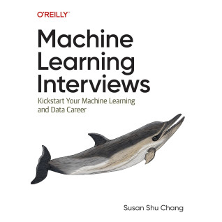 Machine Learning Interviews: Kickstart Your Machine Learning and Data Career. Susan Shu Chang Machine Learning Interviews: Kickstart Your Machine Learning and Data Career. Susan Shu Chang