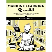 Machine Learning Q and AI: 30 Essential Questions and Answers on Machine Learning and AI. Sebastian Raschka
