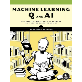 Machine Learning Q and AI: 30 Essential Questions and Answers on Machine Learning and AI. Sebastian Raschka Machine Learning Q and AI: 30 Essential Questions and Answers on Machine Learning and AI. Sebastian Raschka