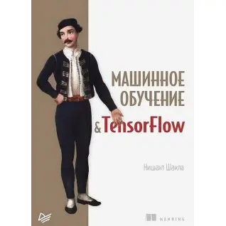 Машинное обучение и TensorFlow. Нишант Шакла