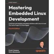 Mastering Embedded Linux Development: Craft fast and reliable embedded solutions with Linux 6.6 and The Yocto Project 5.0 (Scarthgap). 4th ed. Edition. Frank Vasquez, Chris Simmonds