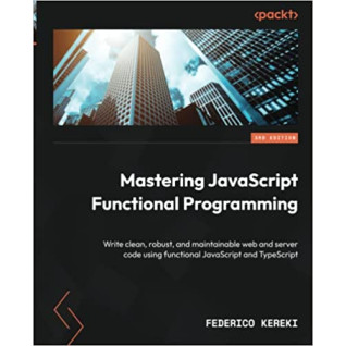 Mastering JavaScript Functional Programming.  Federico Kereki Mastering JavaScript Functional Programming.  Federico Kereki