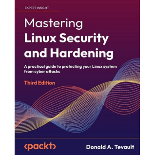 Mastering Linux Security and Hardening: A practical guide to protecting your Linux system from cyber attacks, 3rd Edition. Donald A. Tevault Mastering Linux Security and Hardening: A practical guide to protecting your Linux system from cyber attacks, 3rd Edition. Donald A. Tevault