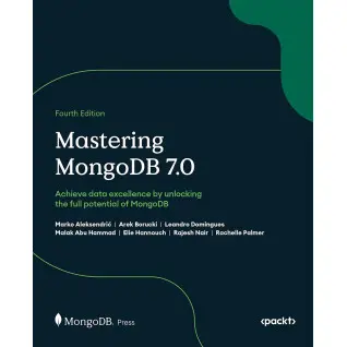 Mastering MongoDB 7.0: Achieve data excellence by unlocking the full potential of MongoDB. 4th edition