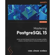 Mastering PostgreSQL 15: Advanced techniques to build and manage scalable, reliable, and fault-tolerant database applications, 5th Edition