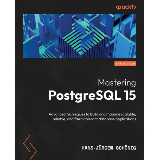 Mastering PostgreSQL 15: Advanced techniques to build and manage scalable, reliable, and fault-tolerant database applications, 5th Edition Mastering PostgreSQL 15: Advanced techniques to build and manage scalable, reliable, and fault-tolerant database applications, 5th Edition