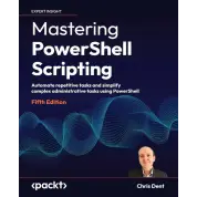 Mastering PowerShell Scripting - Fifth Edition: Automate repetitive tasks and simplify complex administrative tasks using PowerShell. 5 edition. Chris Dent 