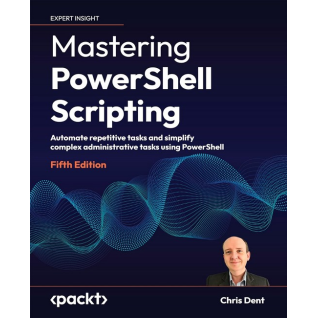 Mastering PowerShell Scripting - Fifth Edition: Automate repetitive tasks and simplify complex administrative tasks using PowerShell. 5 edition. Chris Dent 
