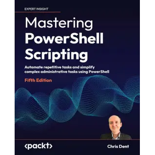 Mastering PowerShell Scripting - Fifth Edition: Automate repetitive tasks and simplify complex administrative tasks using PowerShell. 5 edition. Chris Dent 