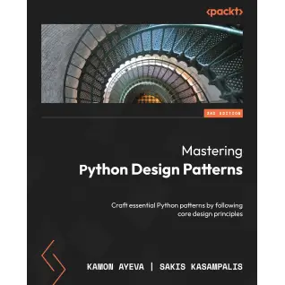  Mastering Python Design Patterns: Craft essential Python patterns by following core design principles. Third Edition.  Kamon Ayeva, Sakis Kasampalis 