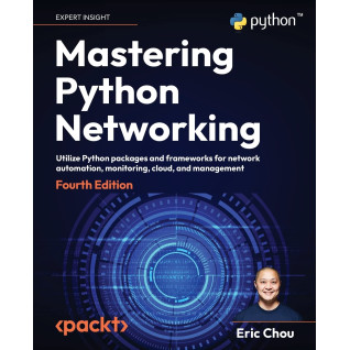 Mastering Python Networking: Utilize Python packages and frameworks for network automation, monitoring, cloud, and management, 4th Edition. Eric Chou Mastering Python Networking: Utilize Python packages and frameworks for network automation, monitoring, cloud, and management, 4th Edition. Eric Chou
