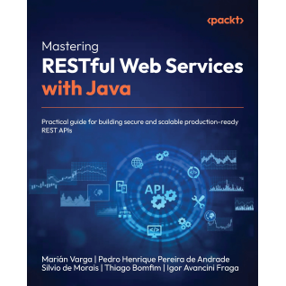 Mastering RESTful Web Services with Java: Practical guide for building secure and scalable production-ready REST APIs.  Marián Varga, Pedro Henrique Pereira de Andrade, Silvio de Morais, Thiago Bomfim, Igor Avancini Fraga   Mastering RESTful Web Services with Java: Practical guide for building secure and scalable production-ready REST APIs.  Marián Varga, Pedro Henrique Pereira de Andrade, Silvio de Morais, Thiago Bomfim, Igor Avancini Fraga