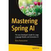Mastering Spring AI: The Java Developer’s Guide for Large Language Models and Generative AI First Edition. Banu Parasuraman