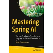 Mastering Spring AI: The Java Developer’s Guide for Large Language Models and Generative AI First Edition. Banu Parasuraman