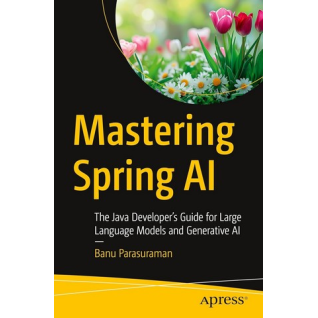 Mastering Spring AI: The Java Developer’s Guide for Large Language Models and Generative AI First Edition. Banu Parasuraman Mastering Spring AI: The Java Developer’s Guide for Large Language Models and Generative AI First Edition. Banu Parasuraman