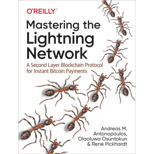 Mastering the Lightning Network. 1st Ed. Andreas M. Antonopoulos, René Pickhardt Mastering the Lightning Network. 1st Ed. Andreas M. Antonopoulos, René Pickhardt