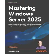 Mastering Windows Server 2025: Accelerate your journey from IT Pro to System Administrator using the world's most powerful server platform 5th ed. 