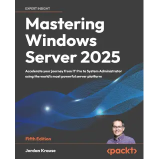 Mastering Windows Server 2025: Accelerate your journey from IT Pro to System Administrator using the world's most powerful server platform 5th ed. 