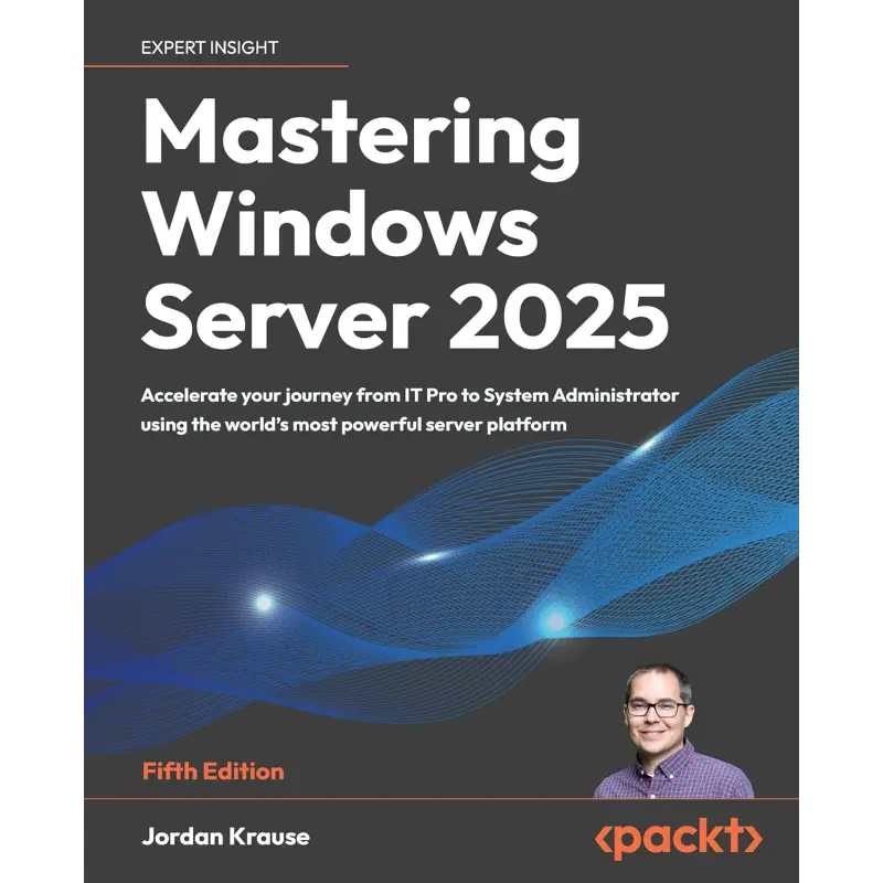 Mastering Windows Server 2025: Accelerate your journey from IT Pro to System Administrator using the world's most powerful server platform 5th ed. 