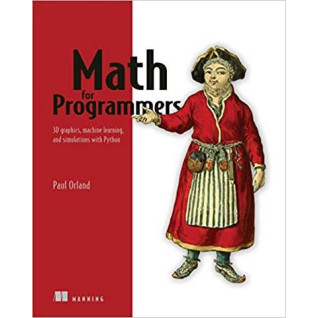 Math for Programmers: 3D graphics, machine learning, and simulations with Python. Paul Orland Math for Programmers: 3D graphics, machine learning, and simulations with Python. Paul Orland