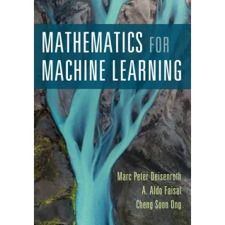 Mathematics for Machine Learning. A. Aldo Faisal, Marc Peter Deisenroth, Cheng Soon Ong
