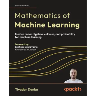 Mathematics of Machine Learning: Master linear algebra, calculus, and probability for machine learning
