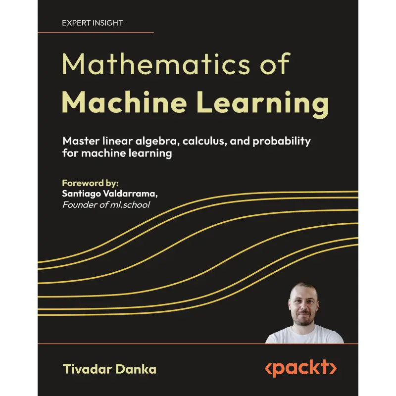 Mathematics of Machine Learning: Master linear algebra, calculus, and probability for machine learning