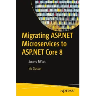  Migrating ASP.NET Microservices to ASP.NET Core 8, Second Edition. Iris Classon