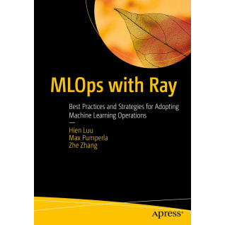 MLOps with Ray: Best Practices and Strategies for Adopting Machine Learning Operations MLOps with Ray: Best Practices and Strategies for Adopting Machine Learning Operations