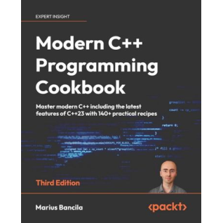 Modern C++ Programming Cookbook: Master Modern C++ with comprehensive solutions for C++23 and all previous standards. 3rd ed. Edition. Marius Bancila